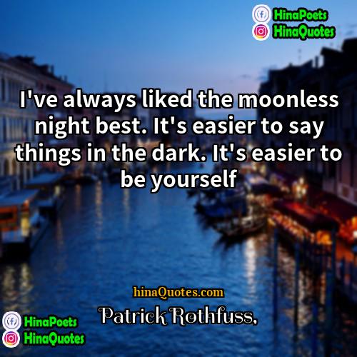 Patrick Rothfuss Quotes | I've always liked the moonless night best.